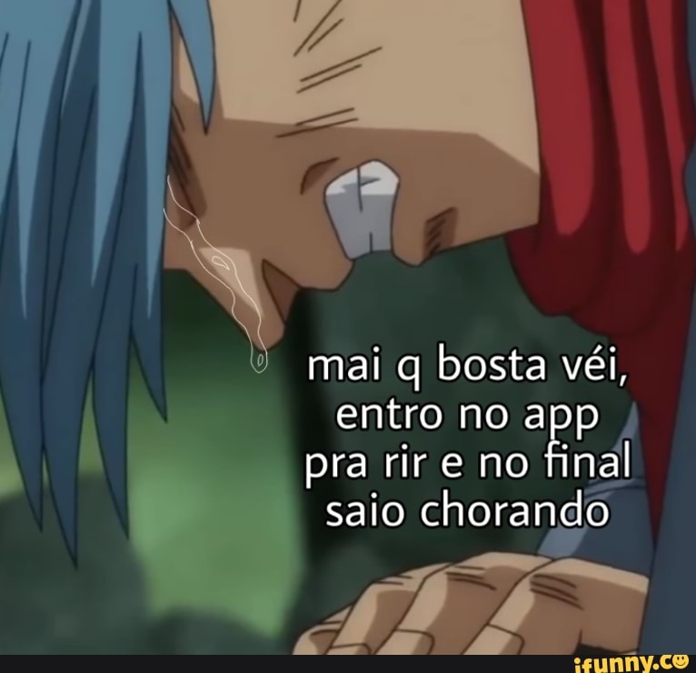 mai q bosta véi, entro no a
pra rir e no final
saio chorando,