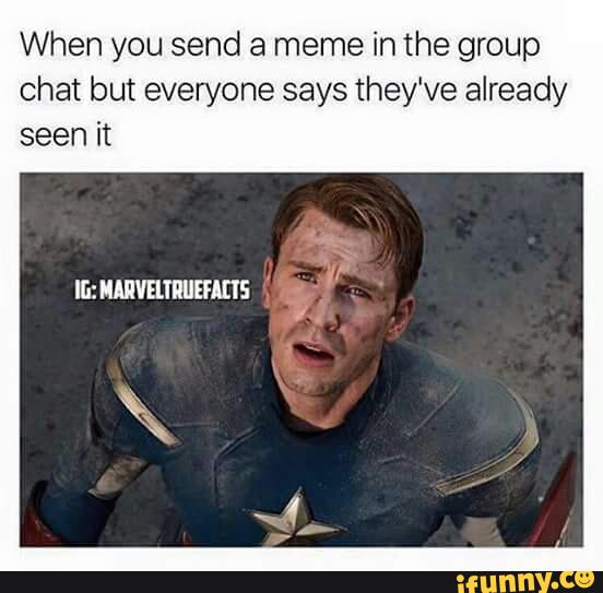 When You Send A Meme In The Group Chat But Everyone Says They Ve Already Seen It