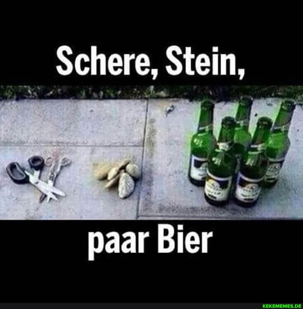 Schere, Stein,
paar Bier
