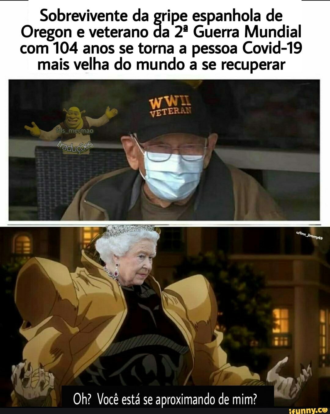 Sobrevivente da gripe espanhola de
Oregon e veterano da Guerra Mundial com 104 anos se torna a pessoa Covid-19
mais velha do mundo a se recuperar
IN
AS so
Na
Oh? Você está se aproximando de mim?