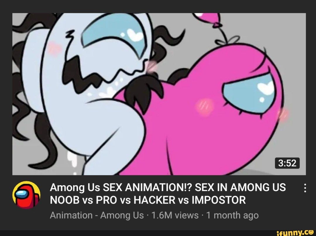 IN Among Us SEX ANIMATION!? SEX IN AMONG US NOOB vs PRO vs HACKER vs  IMPOSTOR Animation - Among Us 1.6M views 1 month ago - iFunny