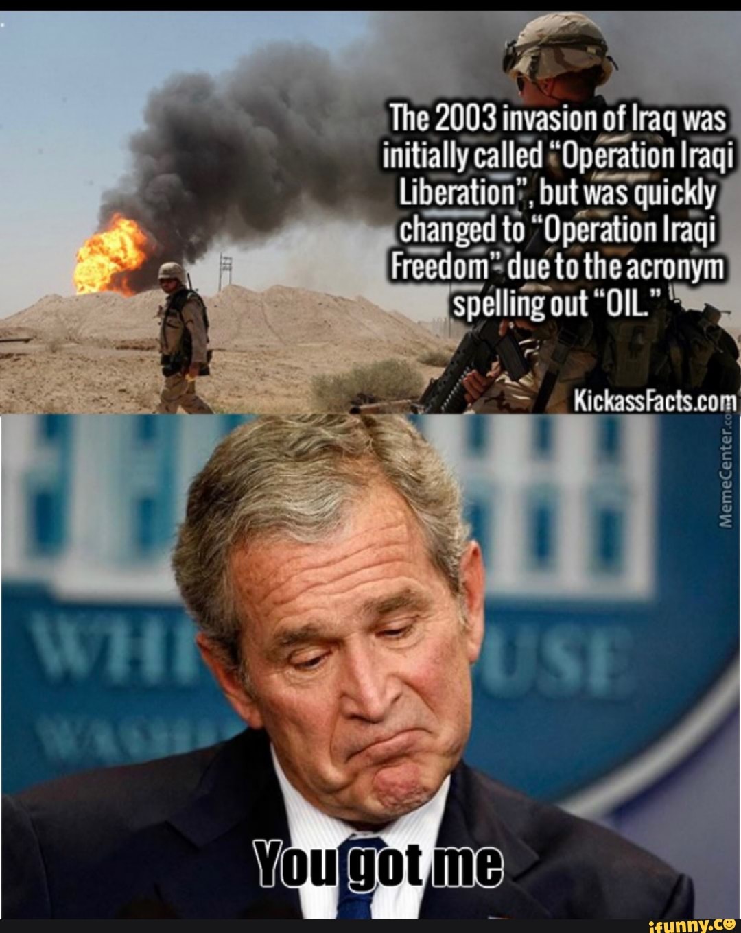 The 203i invasion of of of of of Iraq was initially called 'Operation Iraqi
Liberation', but was quickly changed t to "Operation lraqi
Freedom' due to the acronym
spelling out "OIL"
MemeCenter.