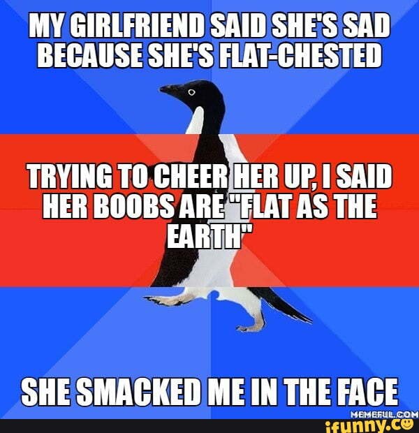 MY GIRLFRIEND SAID SHES SAD BECAUSE SHES CHESTED TRYING TO CHEER HER ... image pic