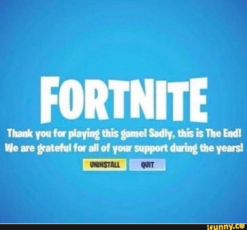 Fortnite Thank You For Playing This Game Sadly This Is The End We 