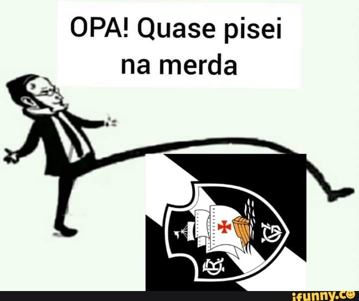 OPA! Quase pisei na merda