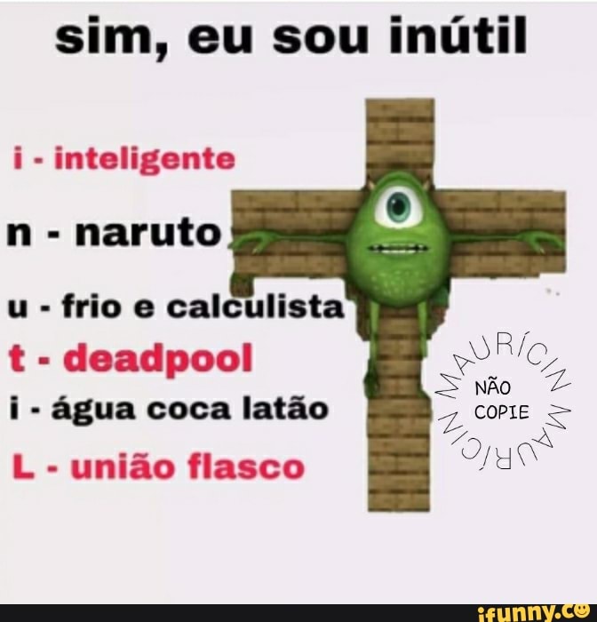sim, eu sou inútil
i
inteligente
naruto
frio e calculista
deadpool
água coca latão
L
união flasco