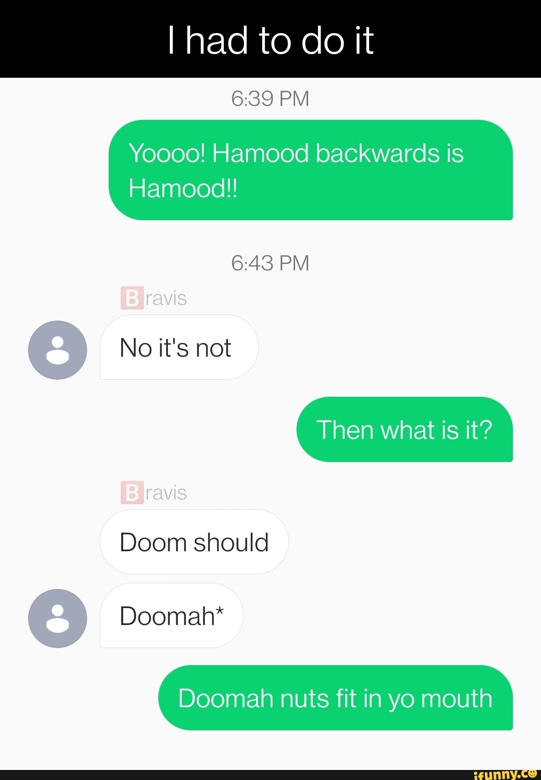 I Had To Do It Pm Yoooo Hamood Backwards Is Hamood Pm No It S Not Then What Is It Doom Should Doomah Doomah Nuts Fit In Yo Mouth