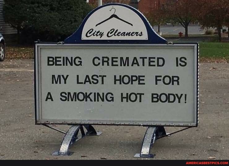 BEING CREMATED IS MY LAST HOPE FOR IA SMOKING HOT BODY!