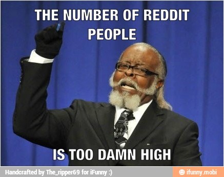 THE NUMBER OF REDDIT
PEOPLE
15,TOO
DAMN HIGH