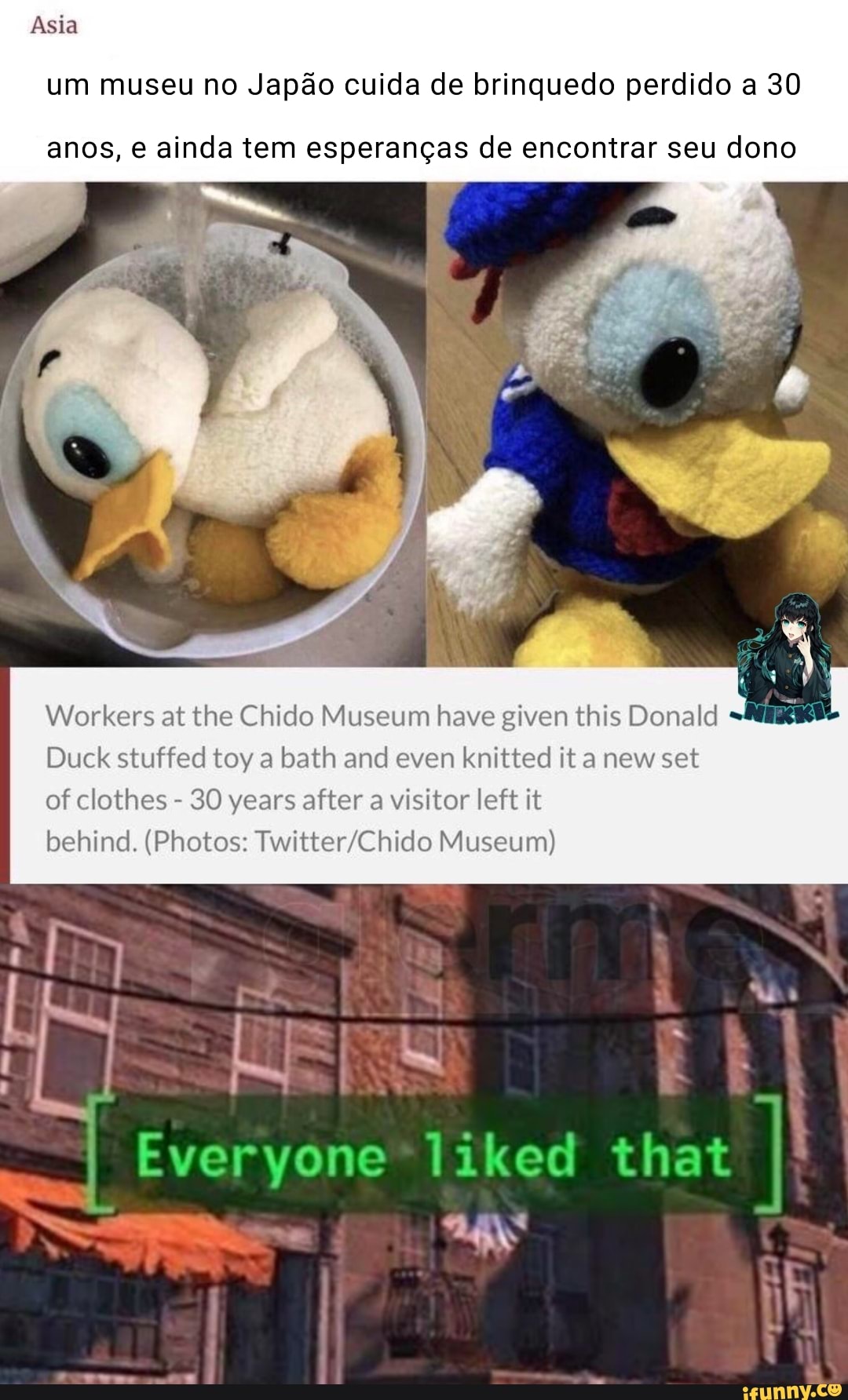 Asia
um museu no Japao cuida de brinquedo perdido a 30
anos, e ainda tem esperancas de encontrar seu dono
Workers at the Chido Museum have given this Donald
Duck stuffed toy a bath and even knitted it a new set of clothes - 30 years after a visitor left it
behind. (Photos: Chido Museum)
Everyone* liked that