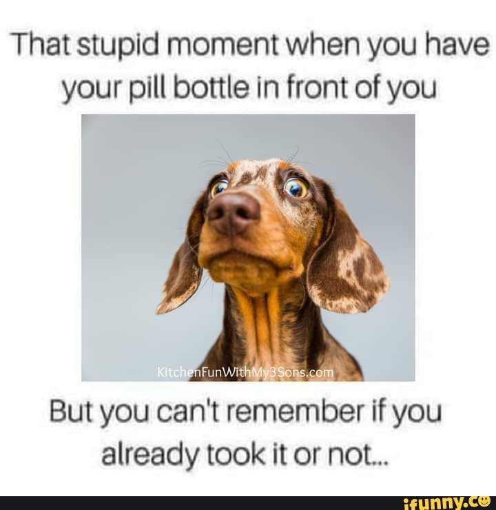 That stupid moment when you have your pill bottle in front of you _I ...