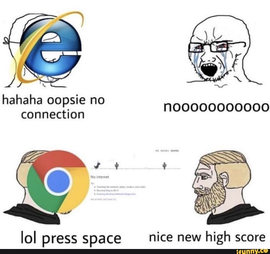 Hahaha oopsie no connection lol press space nice new high score - iFunny