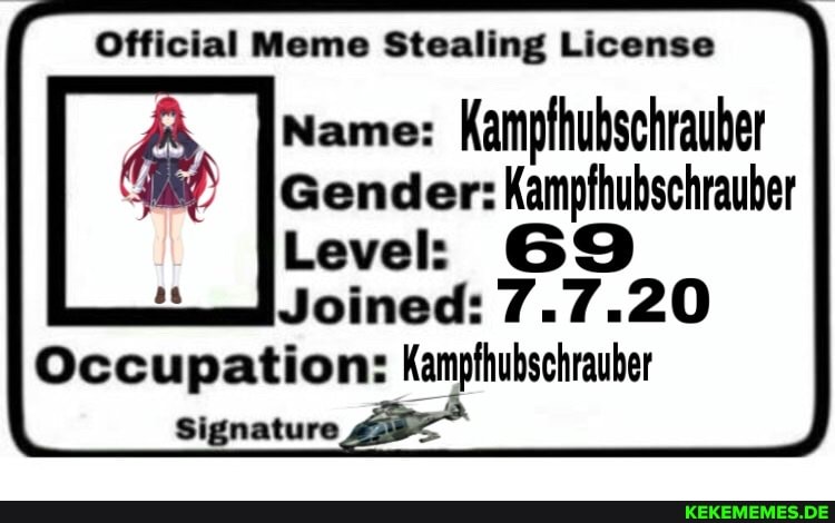 Official Meme Stealing License Name: Kanpfhubschrauber Gender: Kampthubschrauber