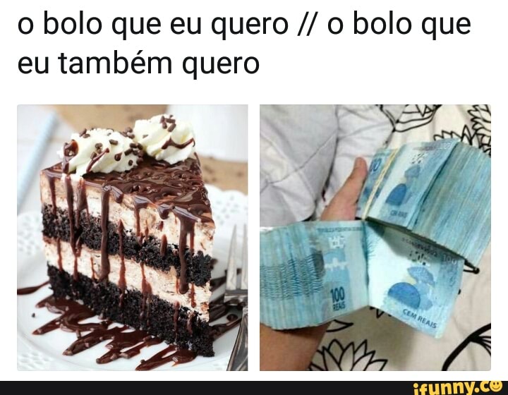 o bolo que eu quero o bolo que
eu também quero