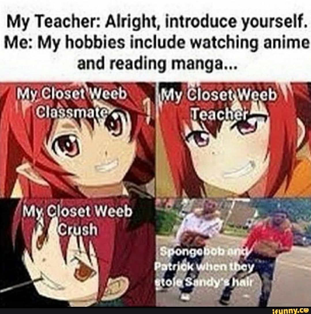 My Teacher: Alright, introduce yourself. Me: My hobbies ...