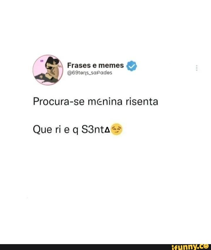 Frases memes Procura-se menina risenta Que ri S3nta - iFunny Brazil