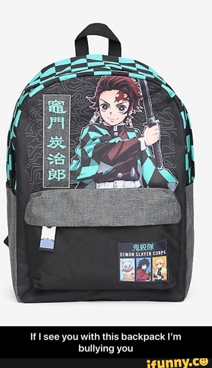 If I see you with this backpack I'm
bullying you - If I see you with this backpack I’m bullying you