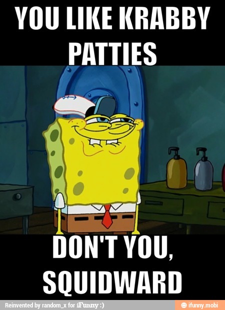 You Like Krabby Patties Ter Don't You, Squidward - )