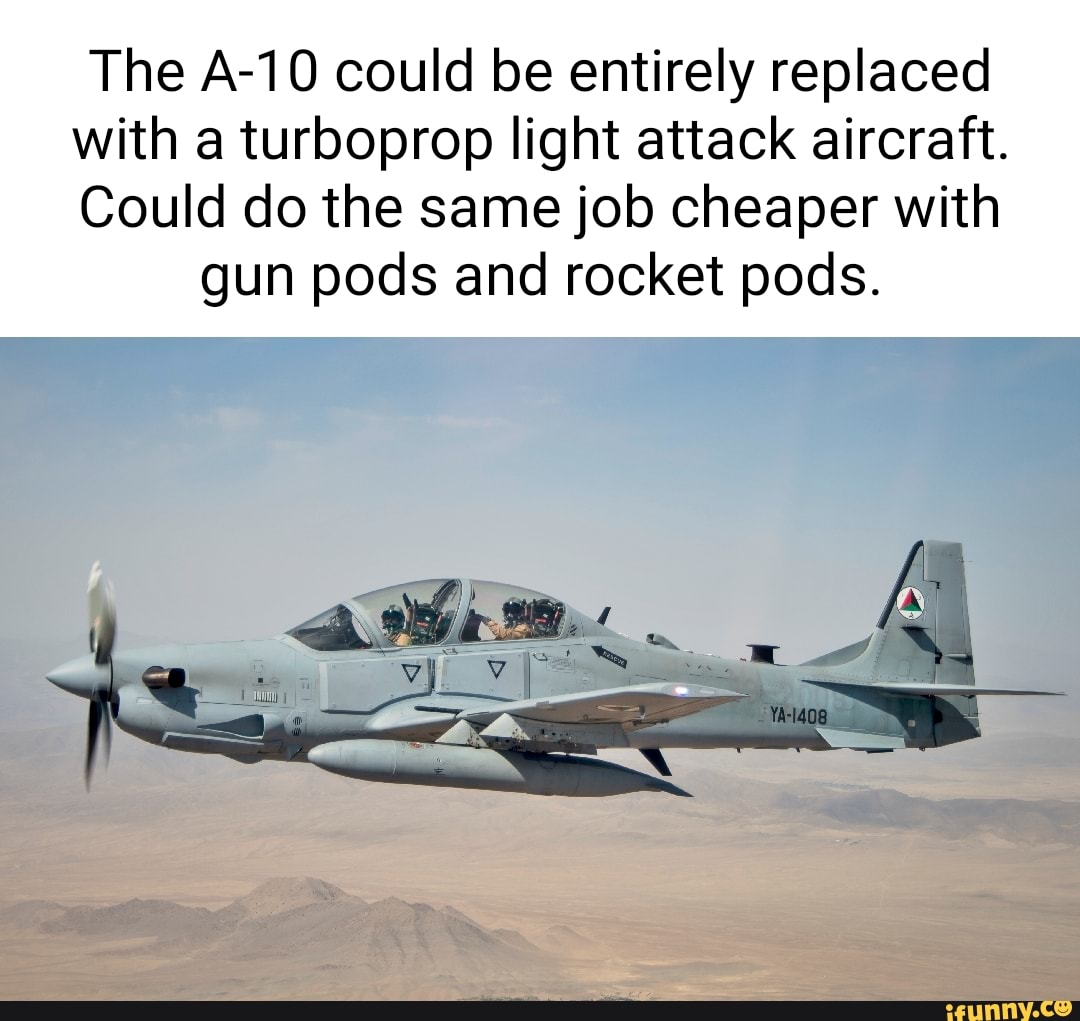 The A-10 could be entirely replaced with a turboprop light attack ...