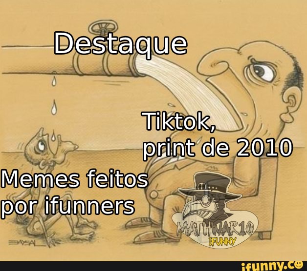 Destaque
Tiktok,
print de 2010
Memes feitos por ifunners