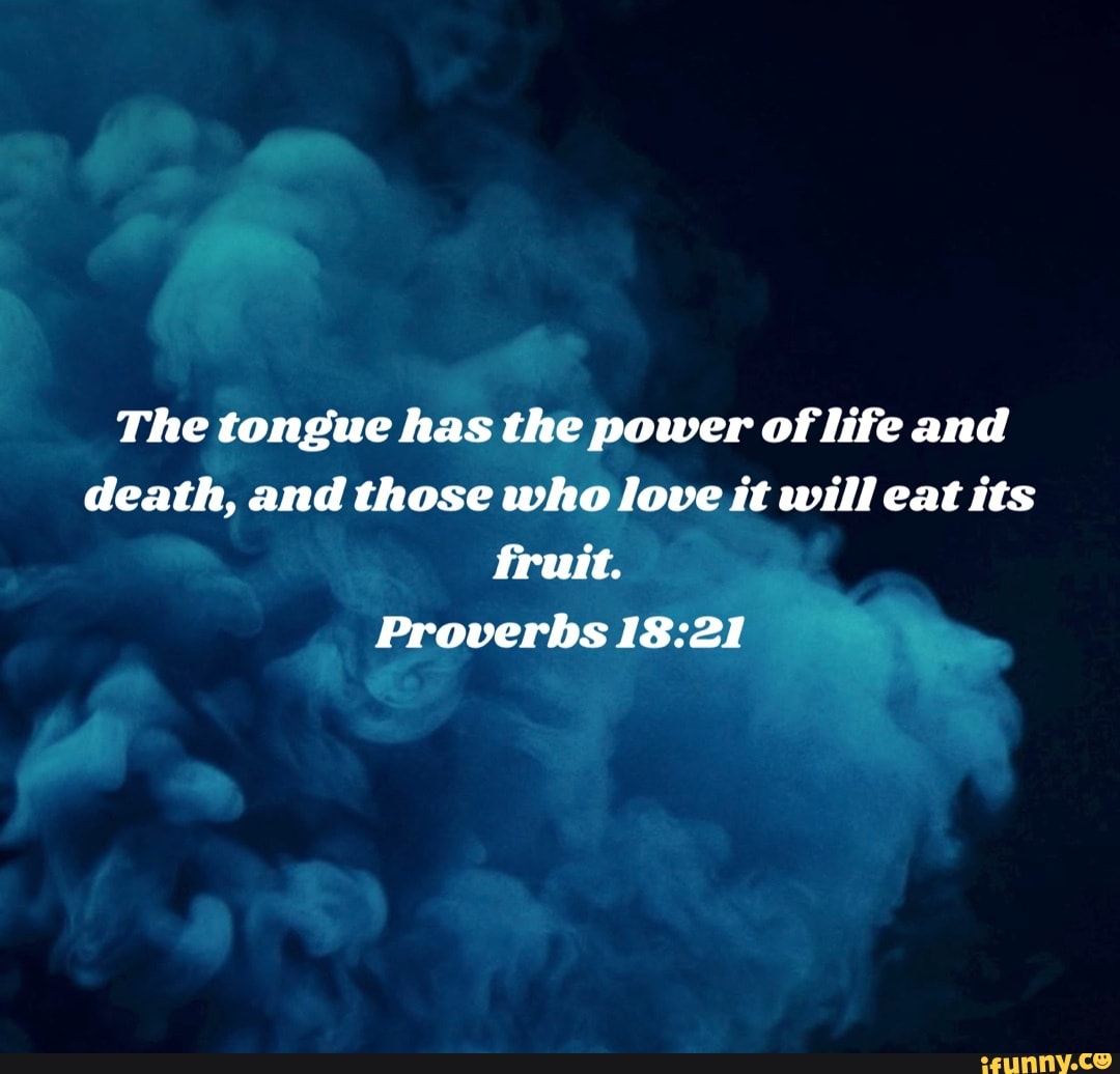 The Tongue Has The Power Of Life And Death And Those Who Love It Will   3e2a37a89c60a1233fbff67863b90a7e194ccc8346d202ae9db5b1dd1ab149cd 1 