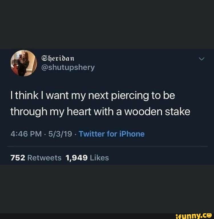 @shutupshery
think I want my next piercing to be through my heart with a wooden stake
PM - - Twitter for iPhone