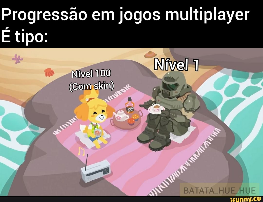Progressão em jogos multiplayer
É tipo:
Nível
Nível 100
(Com skin)
BATATA HUE