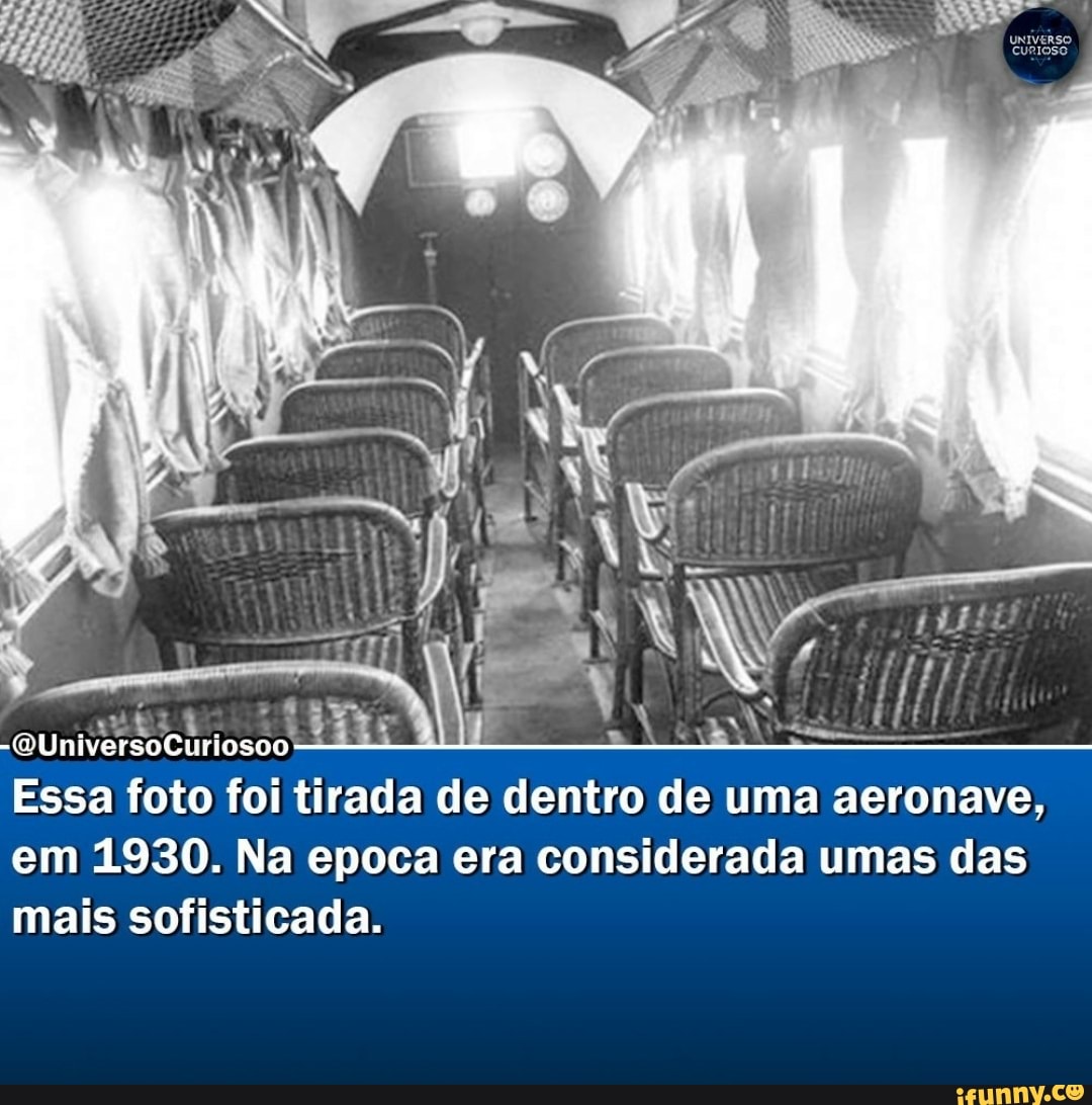 UNIVERSO
CURIOSO
OUniversoCuriosoo: -
Essa foto foi tirada de dentro de uma aeronave, em 1930. Na epoca era considerada umas das
mais sofisticada.