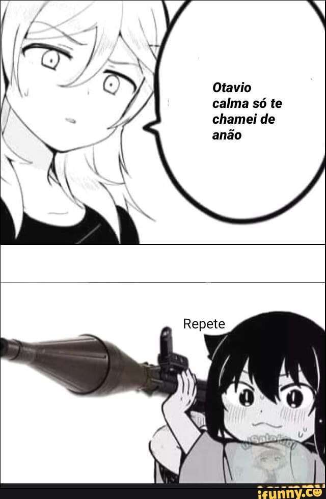Otavio calma só te chamei de anão