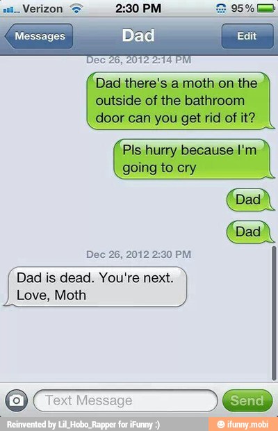 AS
Dec 26, 2012 2:14 PM
Dec 26, 2012 2:30 PM
Dad is dead. You're next.
Love, Moth