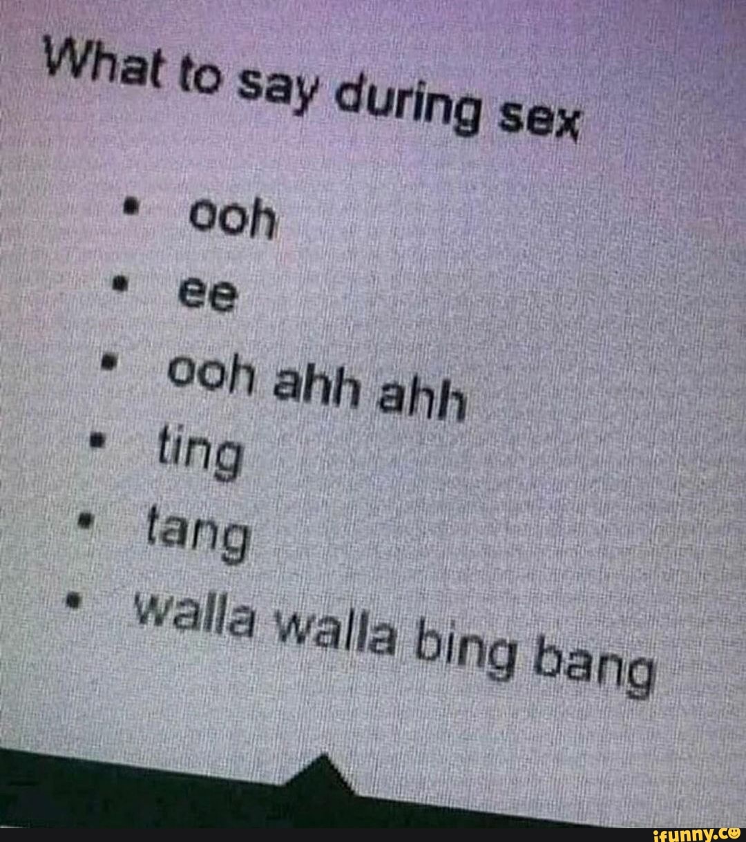 What to Say during Sex
* Ooh
ahh ahh ting tang
Walla walta bing bang