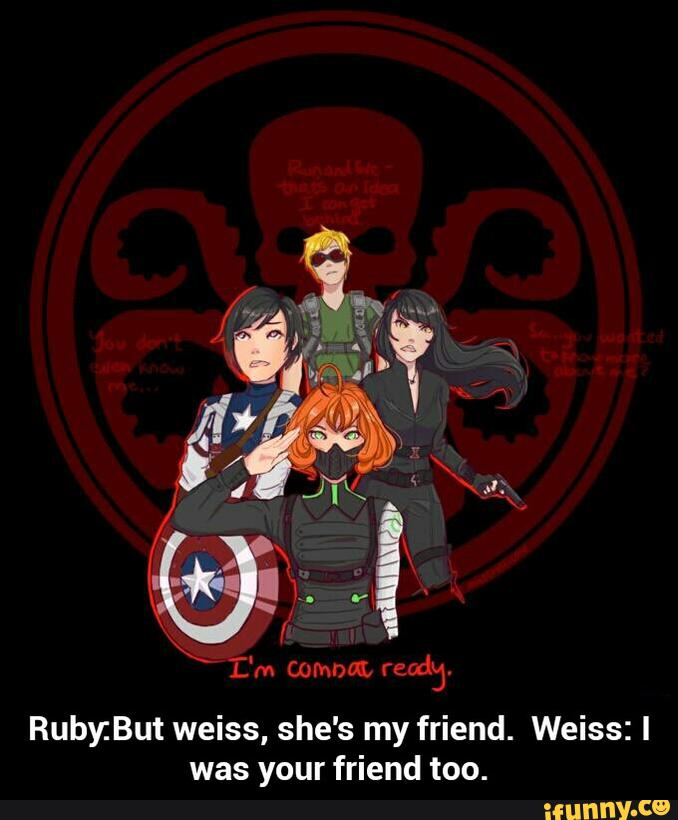 Ruby:But weiss, she's my friend. Weiss: I
was your friend too. - Ruby:But weiss, she's my friend. Weiss: I was your friend too.