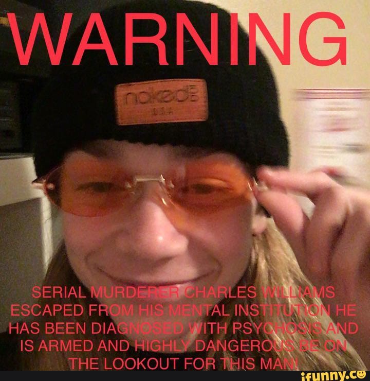 WARNING
SERIAL LES ESCAPED AL INS HAS BEEN PSY
IS ARMED AND