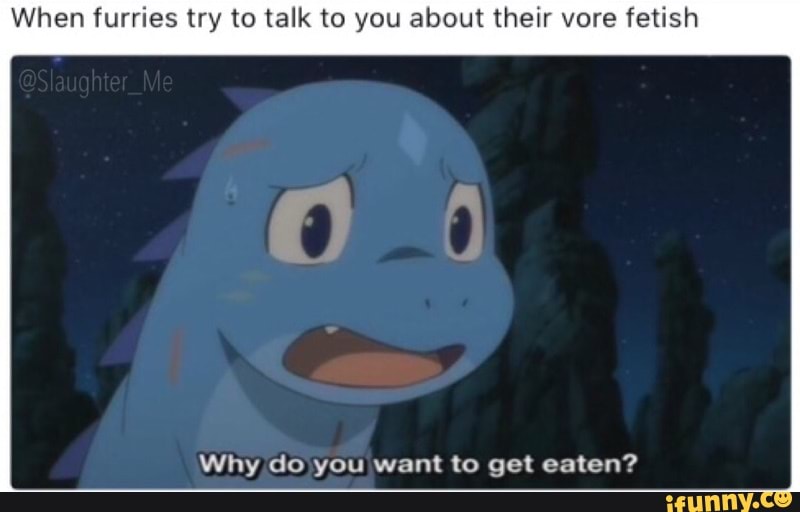 When Furries Try To Talk To You About Their Vore Fetish O Why Do You Want To Get Eaten