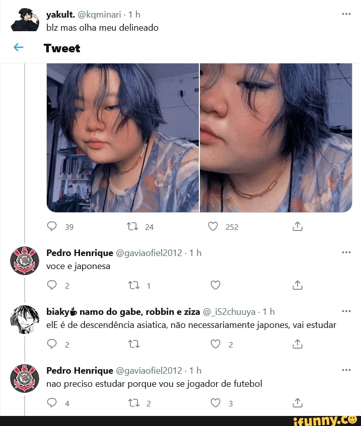 yakult.
blz mas olha meu delineado
Tweet
Pedro Henrique Ogaviaofiel2012 voce e japonesa
ta
elE é de descendência lica, não necessariamente japones, vai estudar
biakyb mamo do gabe, robbin e ziza O iS2chuuya-1h
Pedro Henrique Ogaviaofiel2012 não preciso estudar porque vou se jogador de futebol
Q 4 ta 3
Bb