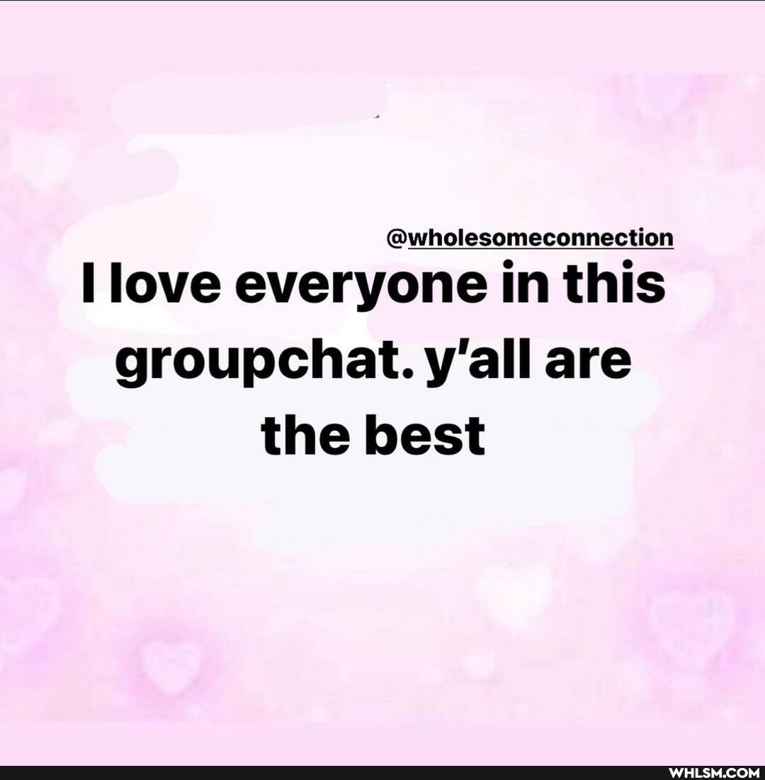 @wholesomeconnection
love everyone in this groupchat. y'all are the best