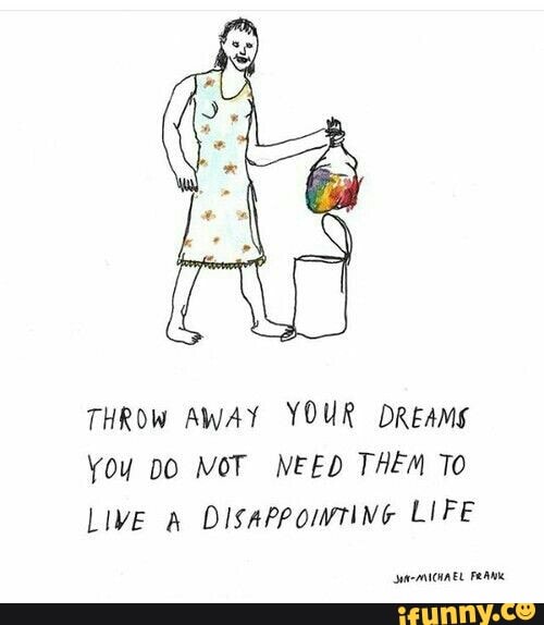 THROW AWAY YOUR DREAMS You 00 MOT NEED THEM To Live a DisaPpomrive LIFE