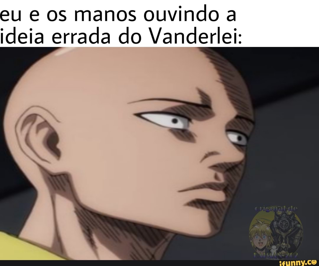 eu e os manos
ouvindo a
ideia errada do Vanderlei: