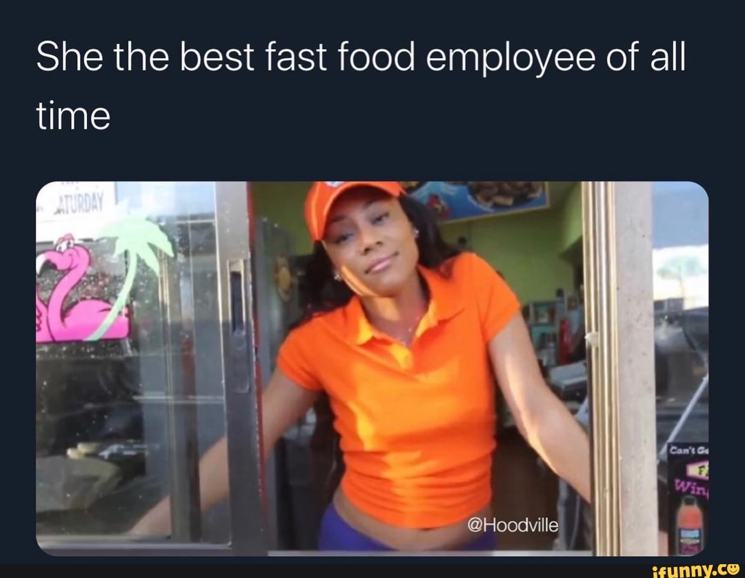 She the best fast food employee of all time.