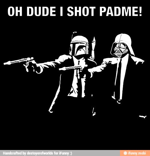 OH DUDE I SHOT PADME!