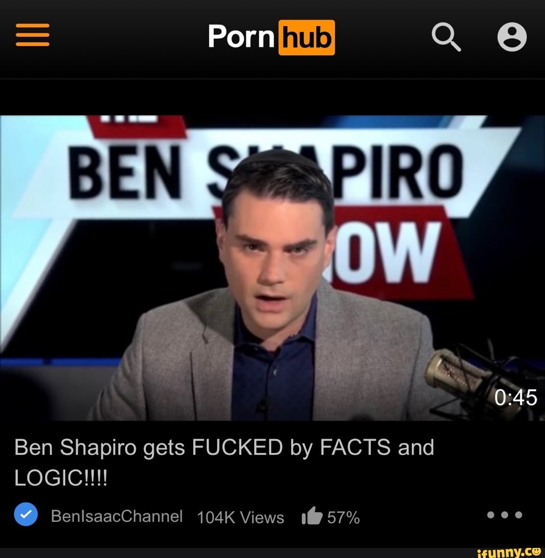 Porn Ben Shapiro gets FUCKED by FACTS and LOGIC!!! BenlsaacChannel 104K  Views 57% - iFunny