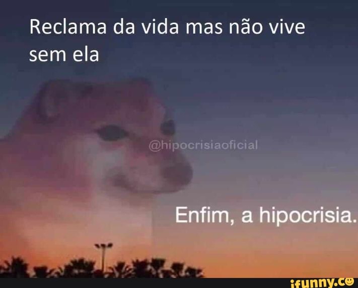 Reclama da vida mas não vive
sem ela