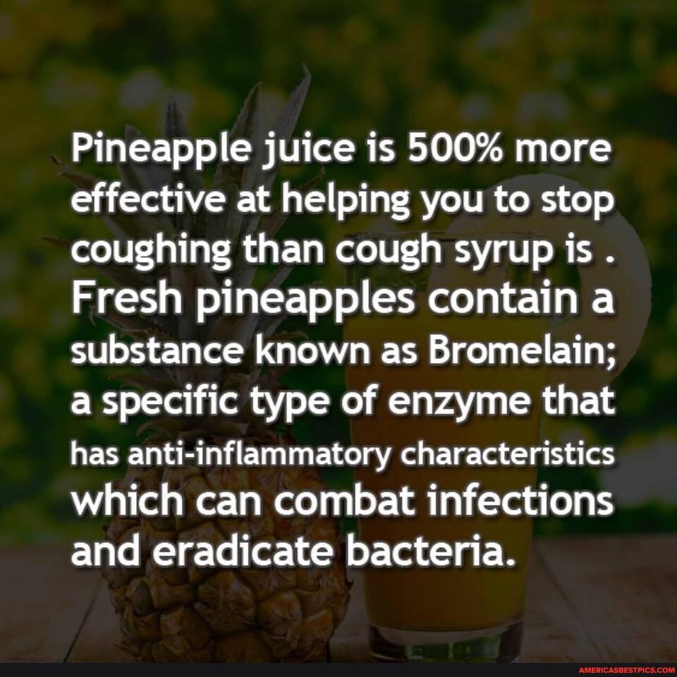 Pineapple juice is 500 more effective at helping you to stop coughing