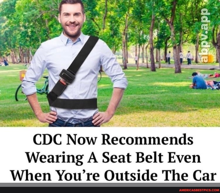CDC Now Recommends
Wearing A Seat Belt Even
When You're Outside The Car
