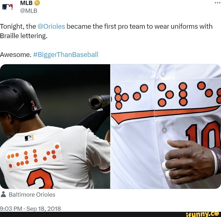 Tonight, the @Orioles became the first pro team to wear uniforms with  Braille lettering. MLB Awesome. #BiggerThanBaseball Baltimore Orioles PM -  Sep 18, 2018 - iFunny