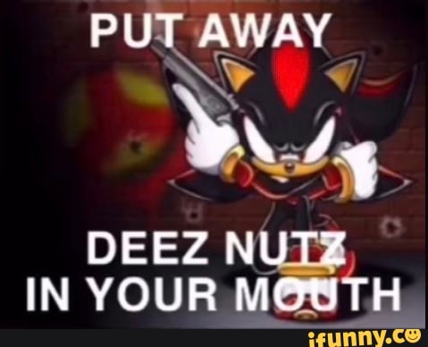 Put Away Deez Nutz In Your Mouth