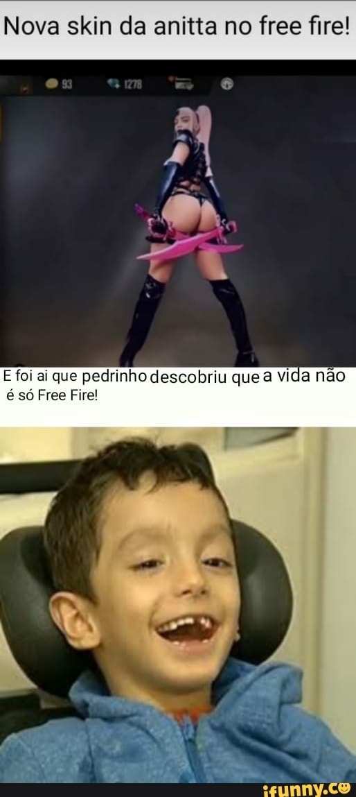 Nova skin da anitta no free fire!
E foi ai que pedrinho descobriu que a vida não é só Free Fire!