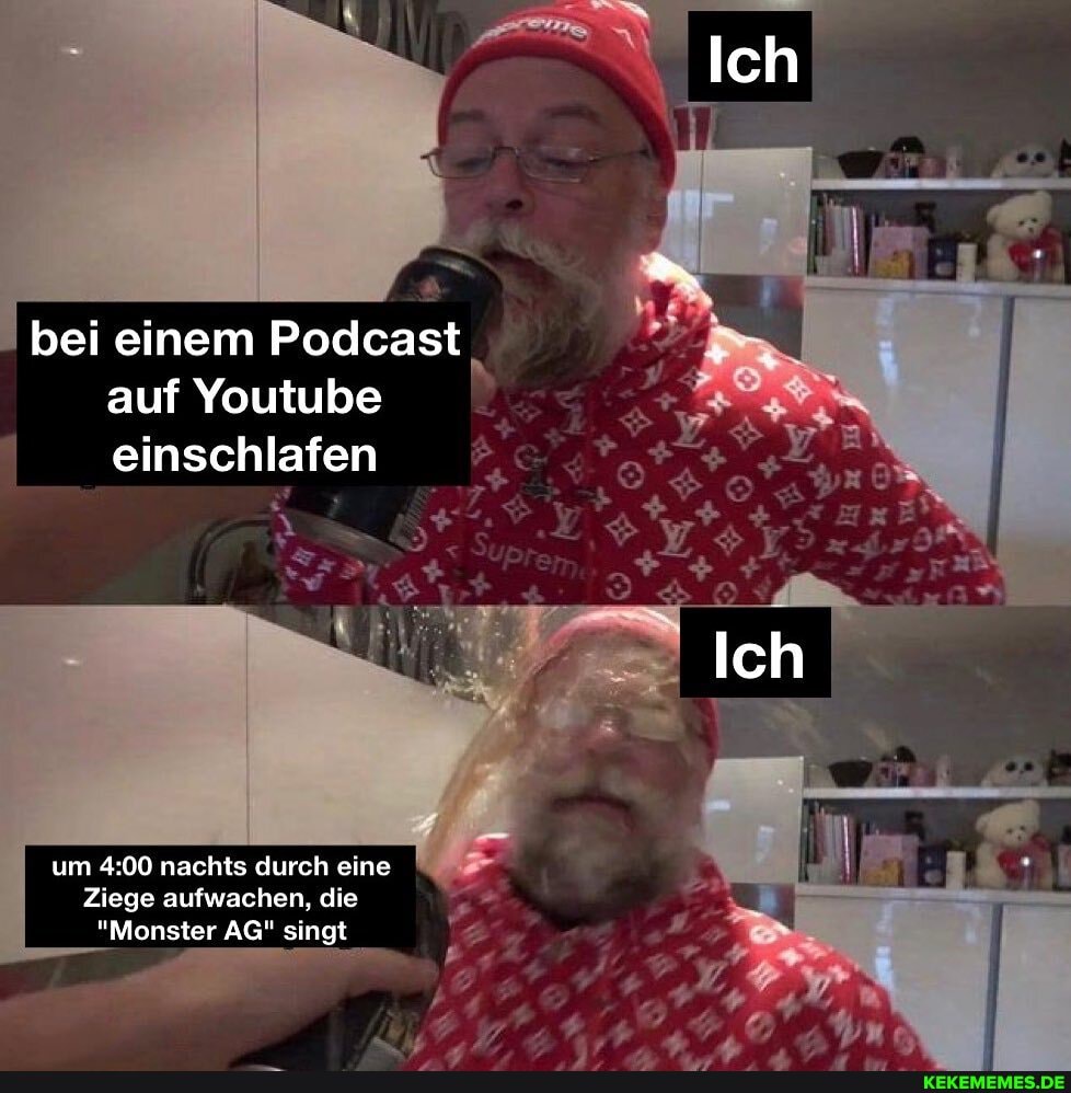 bei einem Podcast auf Youtube einschlafen
um nachts durch eine
Ziege aufwachen, die
"Monster AG" singt