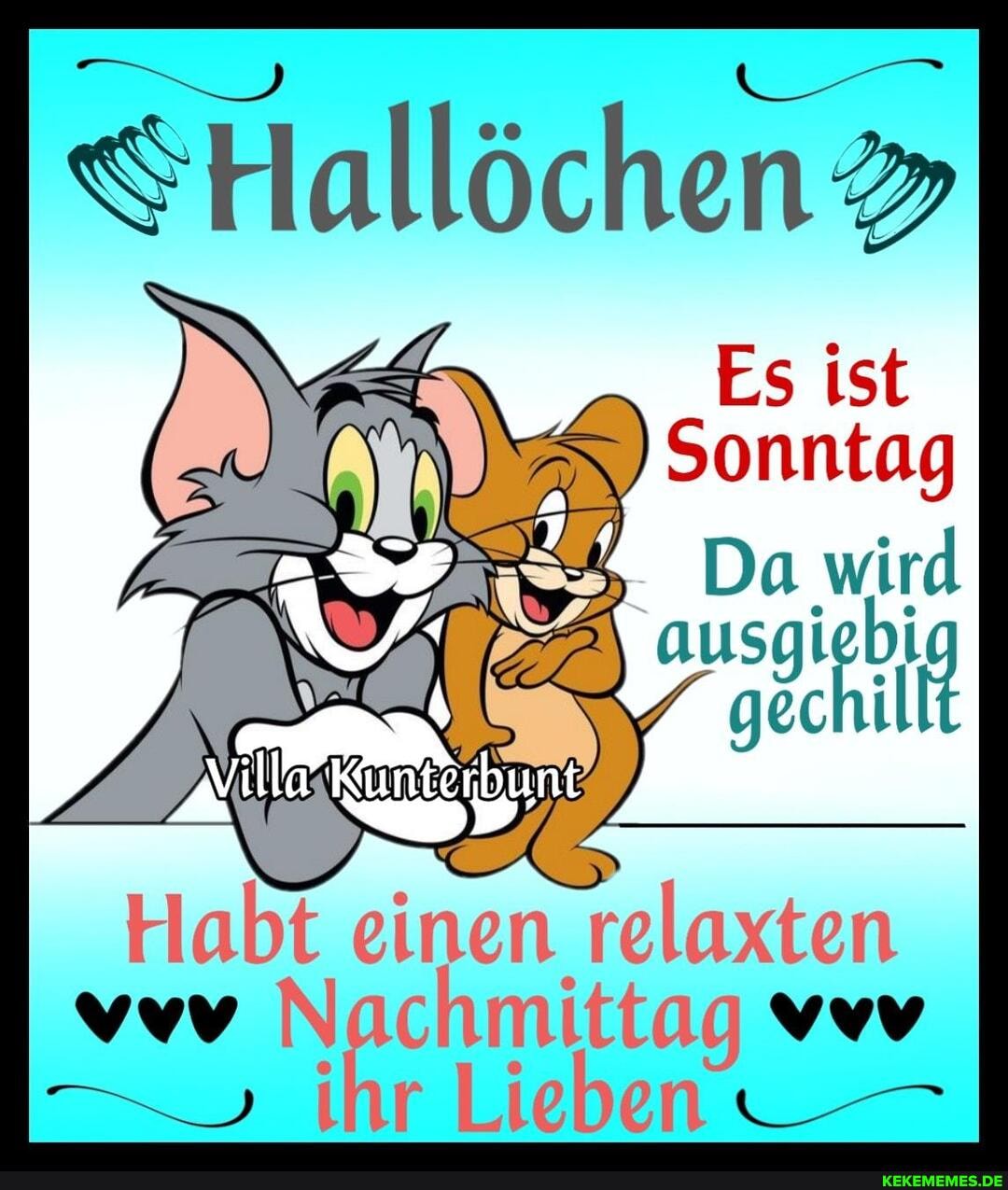 Hallöchen
Es ist
T) Sonntag
Da wird
usgiebig gechil
Habt einen relaxten
ihr Lieben