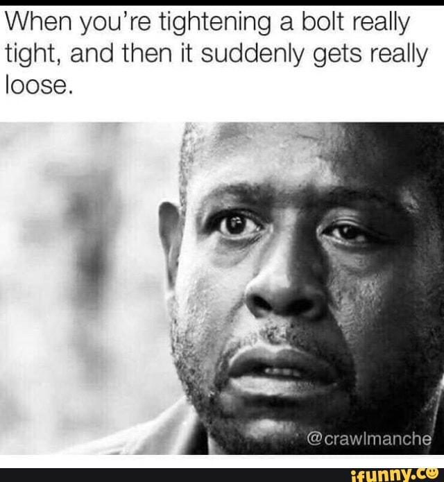 When you're tightening a bolt really tight, and then it suddenly gets